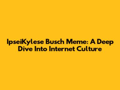 IpseiKylese Busch Meme: A Deep Dive Into Internet Culture