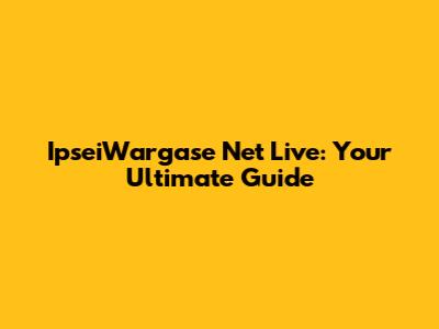 IpseiWargase Net Live: Your Ultimate Guide