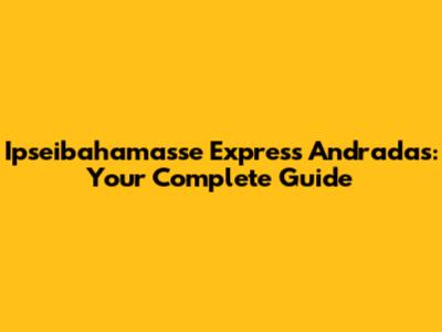Ipseibahamasse Express Andradas: Your Complete Guide
