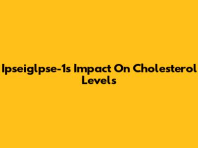 Ipseiglpse-1's Impact On Cholesterol Levels