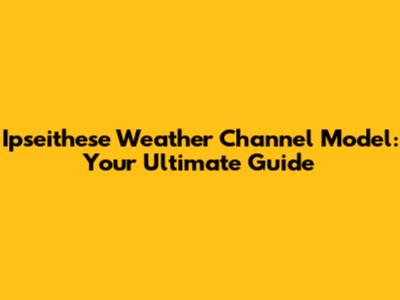 Ipseithese Weather Channel Model: Your Ultimate Guide
