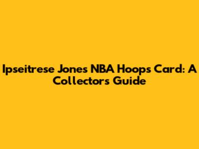 Ipseitrese Jones NBA Hoops Card: A Collector's Guide