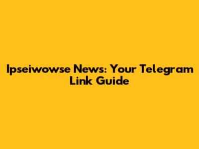 Ipseiwowse News: Your Telegram Link Guide