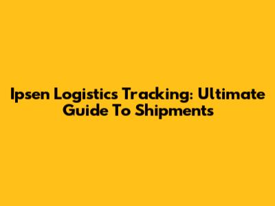 Ipsen Logistics Tracking: Ultimate Guide To Shipments