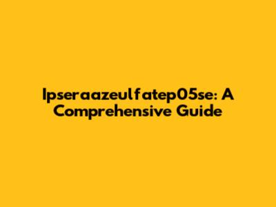 Ipseraazeulfatep05se: A Comprehensive Guide