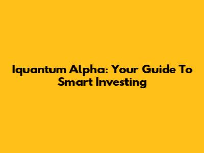 Iquantum Alpha: Your Guide To Smart Investing