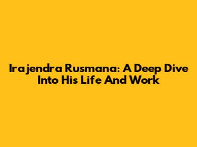 Irajendra Rusmana: A Deep Dive Into His Life And Work