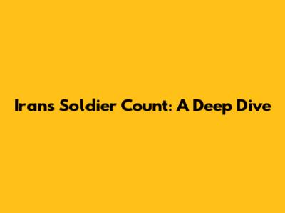 Iran's Soldier Count: A Deep Dive