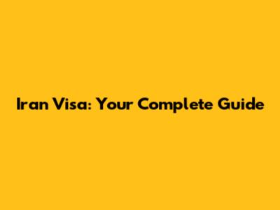Iran Visa: Your Complete Guide