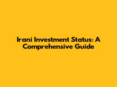 Irani Investment Status: A Comprehensive Guide