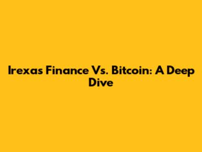 Irexas Finance Vs. Bitcoin: A Deep Dive