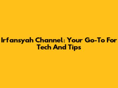 Irfansyah Channel: Your Go-To For Tech And Tips