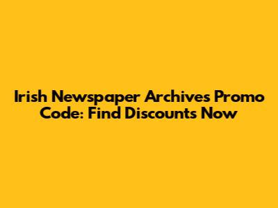 Irish Newspaper Archives Promo Code: Find Discounts Now
