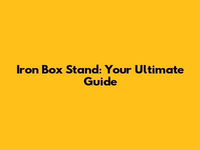 Iron Box Stand: Your Ultimate Guide