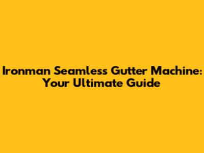 Ironman Seamless Gutter Machine: Your Ultimate Guide