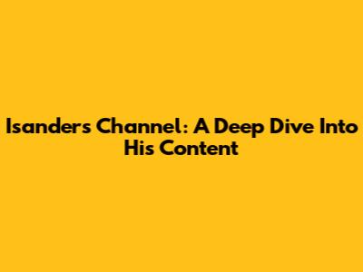 Isanders Channel: A Deep Dive Into His Content