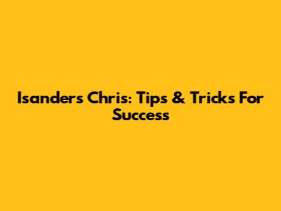 Isanders Chris: Tips & Tricks For Success