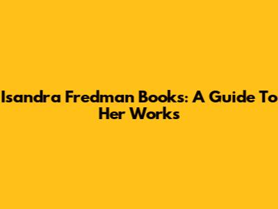 Isandra Fredman Books: A Guide To Her Works