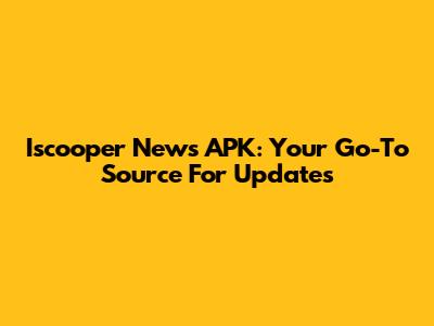 Iscooper News APK: Your Go-To Source For Updates