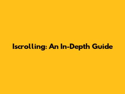 Iscrolling: An In-Depth Guide