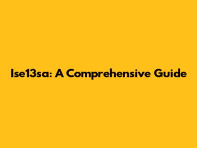 Ise13sa: A Comprehensive Guide