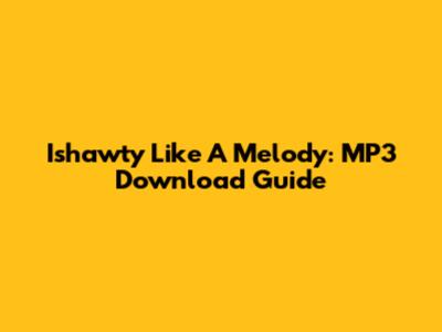Ishawty Like A Melody: MP3 Download Guide