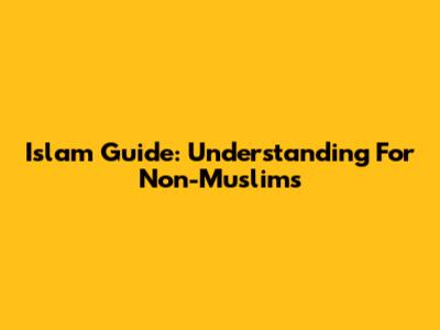Islam Guide: Understanding For Non-Muslims