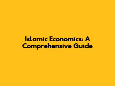 Islamic Economics: A Comprehensive Guide