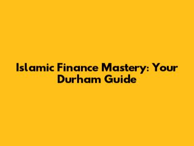 Islamic Finance Mastery: Your Durham Guide