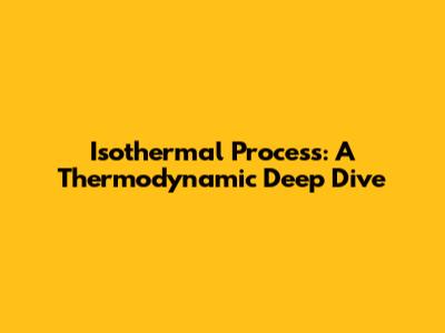 Isothermal Process: A Thermodynamic Deep Dive