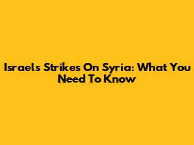 Israel's Strikes On Syria: What You Need To Know