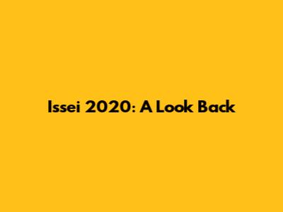 Issei 2020: A Look Back