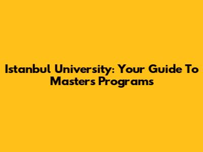 Istanbul University: Your Guide To Master's Programs