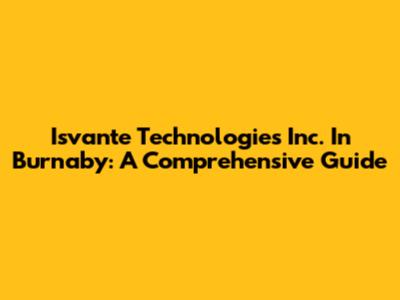 Isvante Technologies Inc. In Burnaby: A Comprehensive Guide