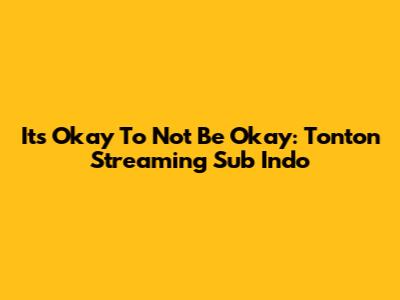 It's Okay To Not Be Okay: Tonton Streaming Sub Indo