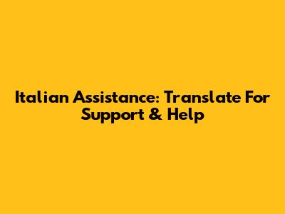 Italian Assistance: Translate For Support & Help