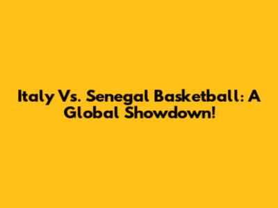 Italy Vs. Senegal Basketball: A Global Showdown!