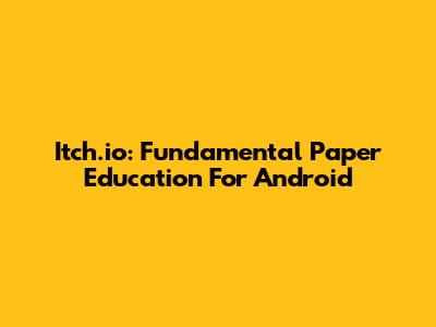 Itch.io: Fundamental Paper Education For Android