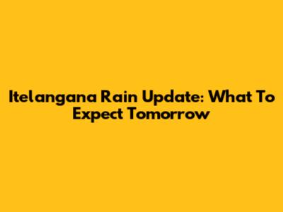Itelangana Rain Update: What To Expect Tomorrow