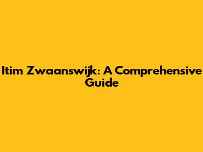 Itim Zwaanswijk: A Comprehensive Guide