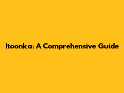 Itoonka: A Comprehensive Guide