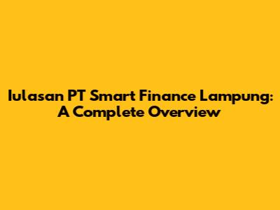 Iulasan PT Smart Finance Lampung: A Complete Overview