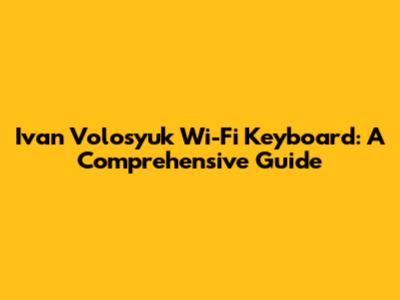 Ivan Volosyuk Wi-Fi Keyboard: A Comprehensive Guide
