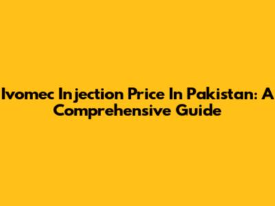 Ivomec Injection Price In Pakistan: A Comprehensive Guide