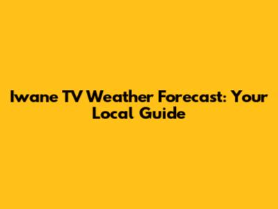 Iwane TV Weather Forecast: Your Local Guide