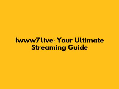 Iwww7live: Your Ultimate Streaming Guide