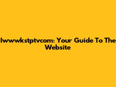 Iwwwkstptvcom: Your Guide To The Website