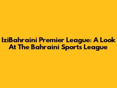 IziBahraini Premier League: A Look At The Bahraini Sports League