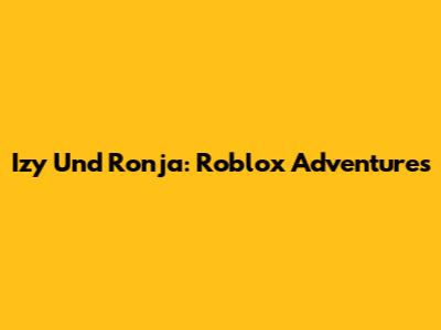 Izy Und Ronja: Roblox Adventures