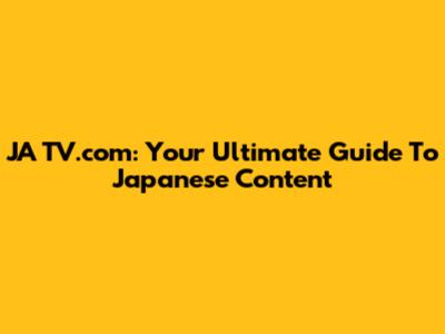 JA TV.com: Your Ultimate Guide To Japanese Content